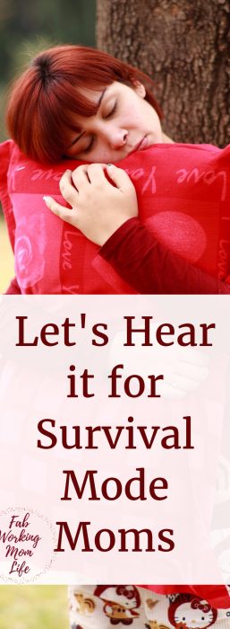 Are you a Mom in Survival Mode? Let's hear it for us and support each other.