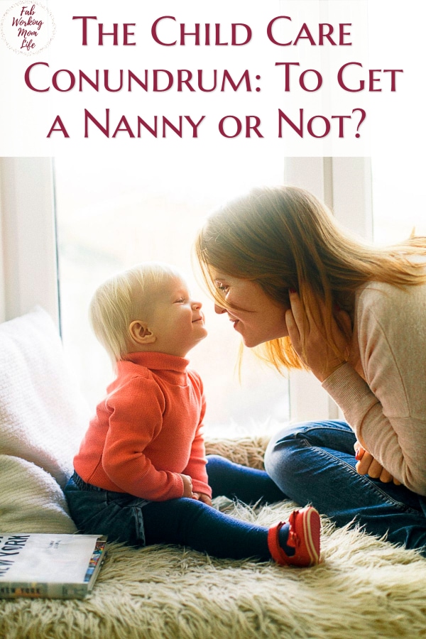 The Child Care Conundrum To Get a Nanny or Not? | Fab Working Mom Life #workingmom #childcare #nanny #parenting #babysitter #parentingadvice