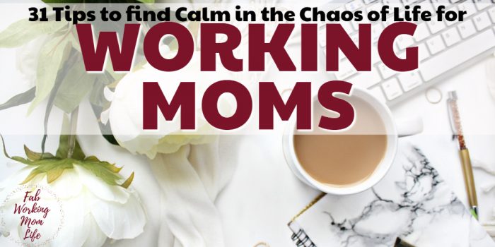 31 Tips to find Calm in the Chaos of Life for Working Moms | Fab Working Mom Lif
